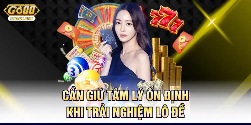 Cần giữ tâm lý ổn định khi trải nghiệm lô đề