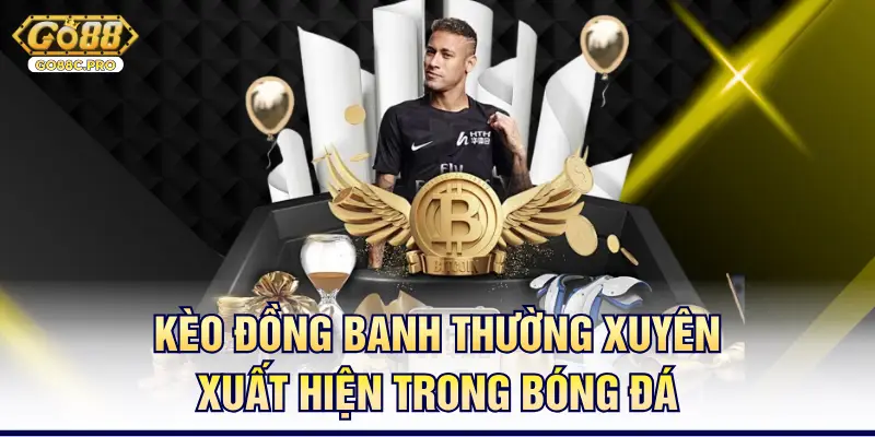 Kèo đồng banh thường xuyên xuất hiện trong bóng đá