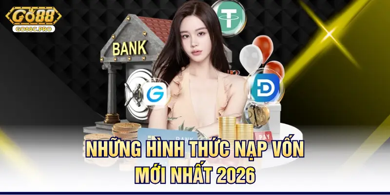 Những hình thức nạp vốn mới nhất 2026