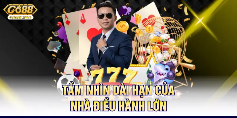 Tầm nhìn dài hạn của nhà điều hành lớn