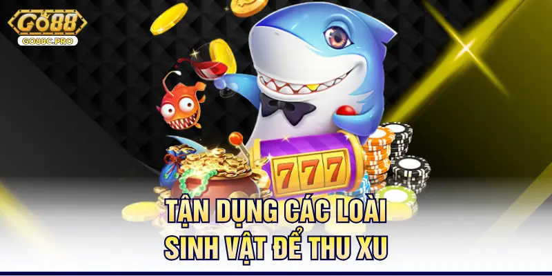 Tận dụng các loài sinh vật để thu xu