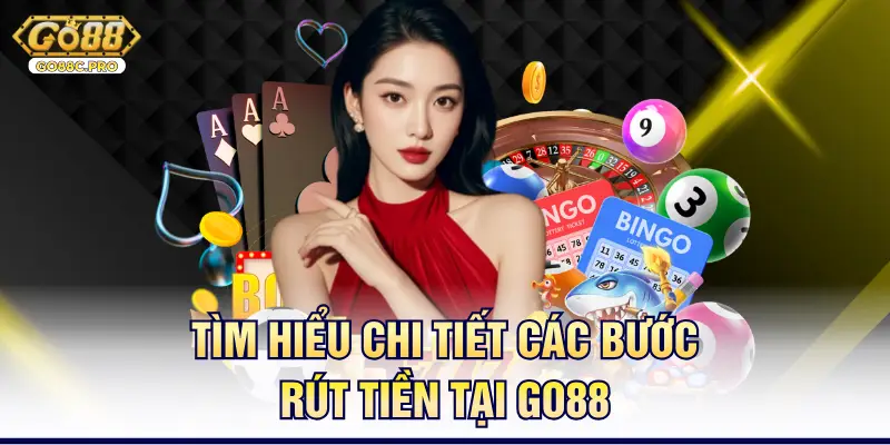 Tìm hiểu chi tiết các bước rút tiền tại Go88