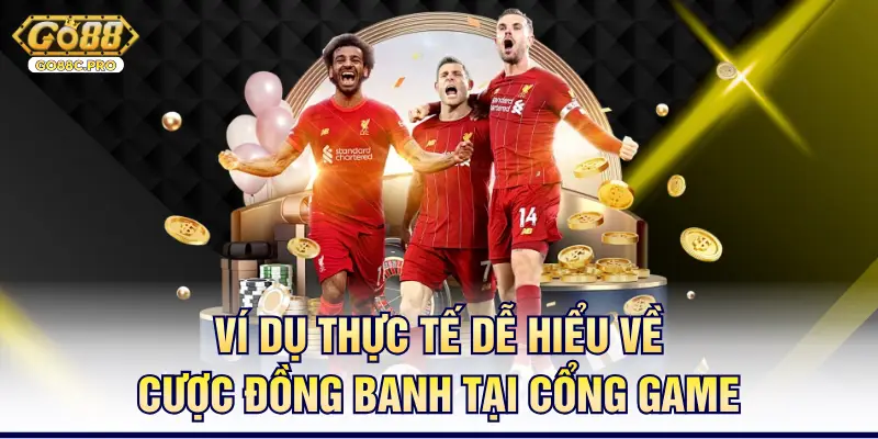 Ví dụ thực tế dễ hiểu về cược đồng banh tại cổng game